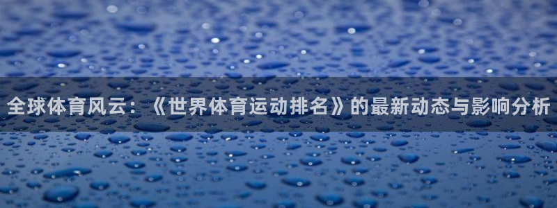 探球体育app：全球体育风云：《世界体育运动排名》的最新动态与影响分析
