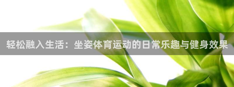 探球体育：轻松融入生活：坐姿体育运动的日常乐趣与健身效果